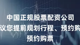 中国正规股票配资公司建议您提前规划行程、预约购票